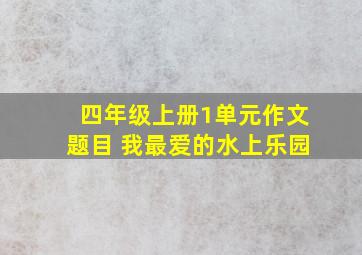 四年级上册1单元作文题目 我最爱的水上乐园